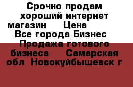 Срочно продам хороший интернет магазин.  › Цена ­ 4 600 - Все города Бизнес » Продажа готового бизнеса   . Самарская обл.,Новокуйбышевск г.